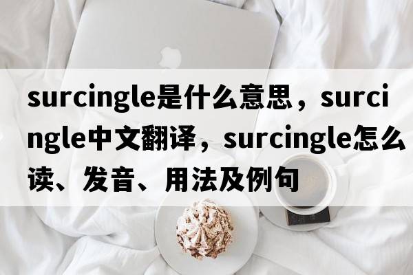 surcingle是什么意思，surcingle中文翻譯，surcingle怎么讀、發(fā)音、用法及例句