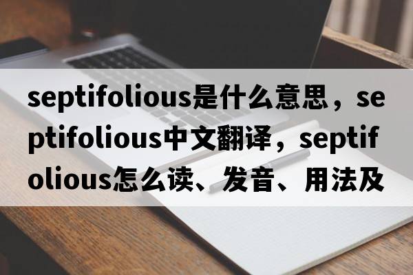 septifolious是什么意思，septifolious中文翻譯，septifolious怎么讀、發(fā)音、用法及例句