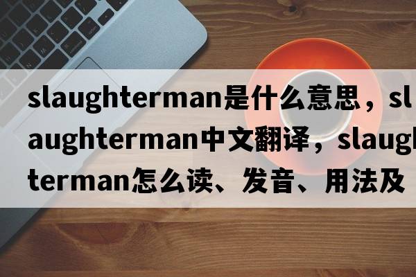 slaughterman是什么意思，slaughterman中文翻譯，slaughterman怎么讀、發(fā)音、用法及例句