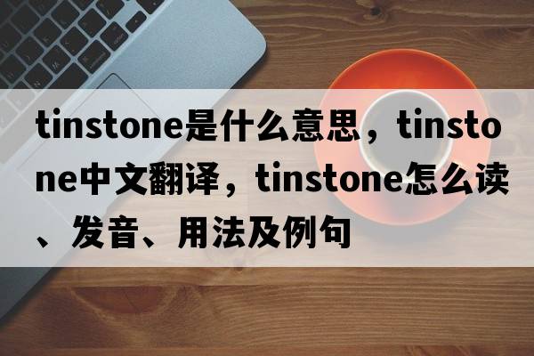 tinstone是什么意思，tinstone中文翻譯，tinstone怎么讀、發(fā)音、用法及例句