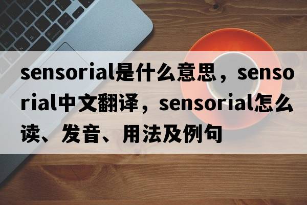 sensorial是什么意思，sensorial中文翻譯，sensorial怎么讀、發(fā)音、用法及例句