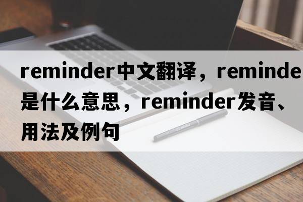 reminder中文翻譯，reminder是什么意思，reminder發(fā)音、用法及例句