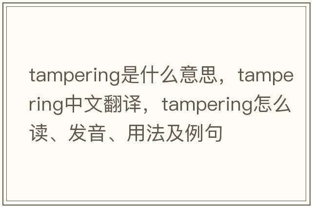tampering是什么意思，tampering中文翻譯，tampering怎么讀、發(fā)音、用法及例句