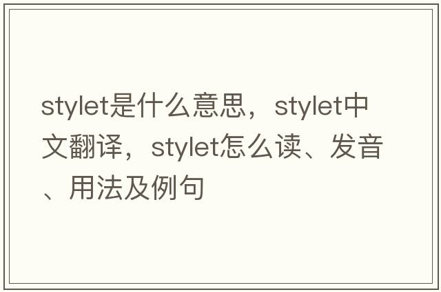 stylet是什么意思，stylet中文翻譯，stylet怎么讀、發(fā)音、用法及例句