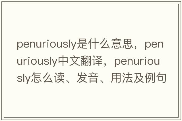 penuriously是什么意思，penuriously中文翻譯，penuriously怎么讀、發(fā)音、用法及例句