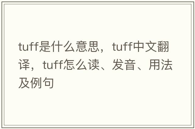 tuff是什么意思，tuff中文翻譯，tuff怎么讀、發(fā)音、用法及例句