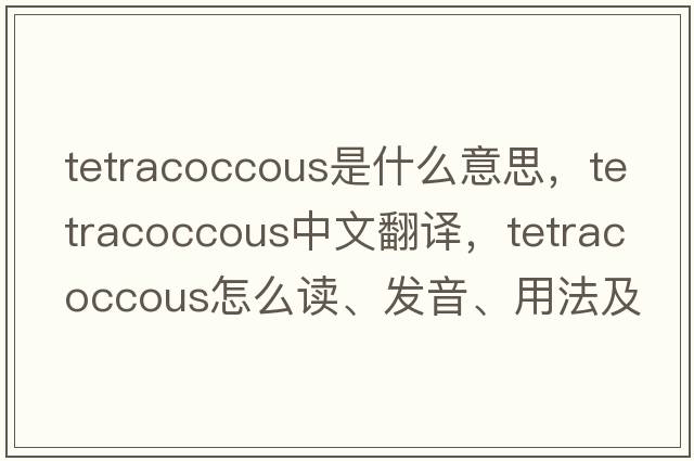 tetracoccous是什么意思，tetracoccous中文翻譯，tetracoccous怎么讀、發(fā)音、用法及例句