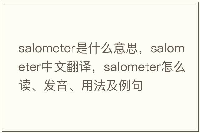 salometer是什么意思，salometer中文翻譯，salometer怎么讀、發(fā)音、用法及例句