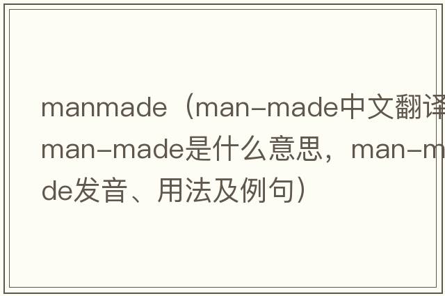 manmade（man-made中文翻譯，man-made是什么意思，man-made發(fā)音、用法及例句）