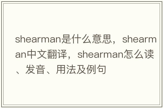 Shearman是什么意思，Shearman中文翻譯，Shearman怎么讀、發(fā)音、用法及例句