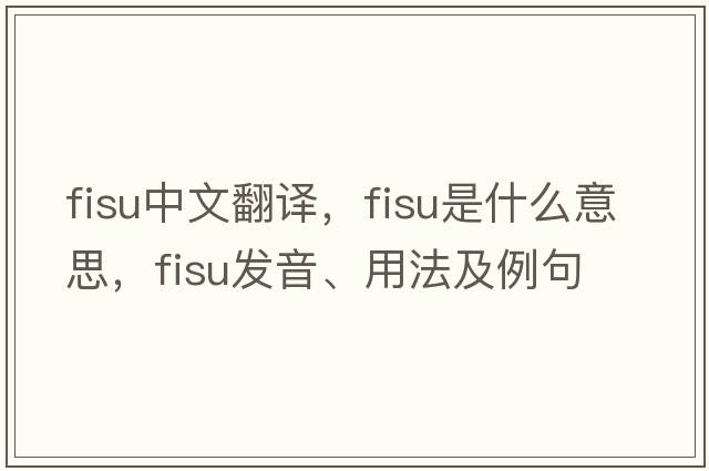 fisu中文翻譯，fisu是什么意思，fisu發(fā)音、用法及例句