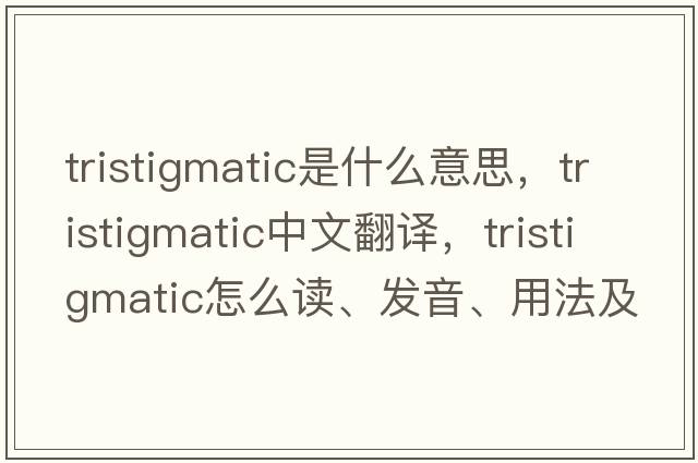 tristigmatic是什么意思，tristigmatic中文翻譯，tristigmatic怎么讀、發(fā)音、用法及例句
