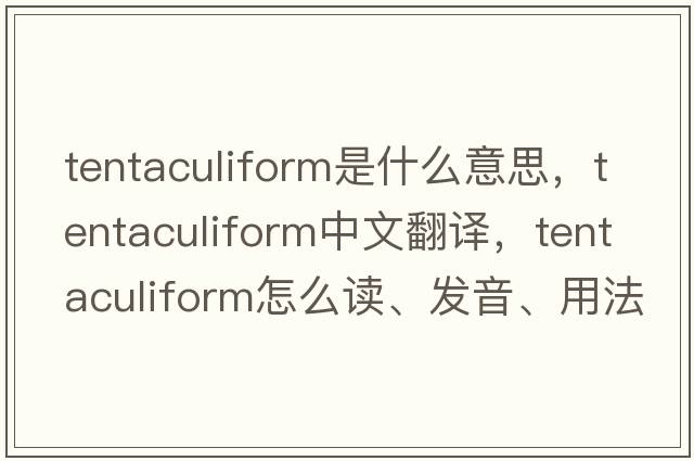 tentaculiform是什么意思，tentaculiform中文翻譯，tentaculiform怎么讀、發(fā)音、用法及例句