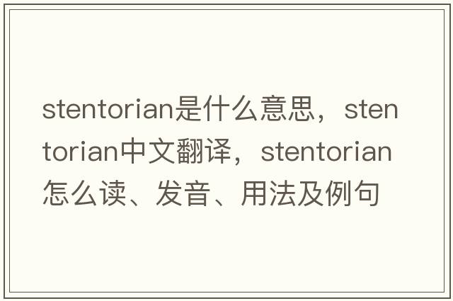 stentorian是什么意思，stentorian中文翻譯，stentorian怎么讀、發(fā)音、用法及例句