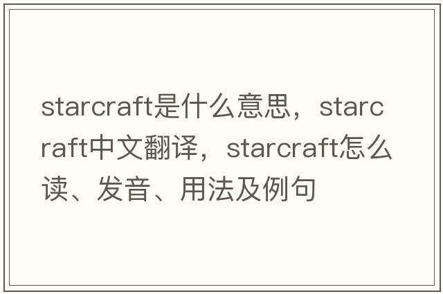 starcraft是什么意思，starcraft中文翻譯，starcraft怎么讀、發(fā)音、用法及例句
