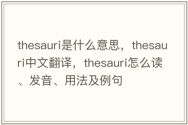 thesauri是什么意思，thesauri中文翻譯，thesauri怎么讀、發(fā)音、用法及例句