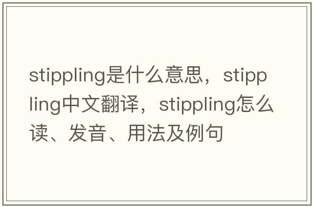 stippling是什么意思，stippling中文翻譯，stippling怎么讀、發(fā)音、用法及例句