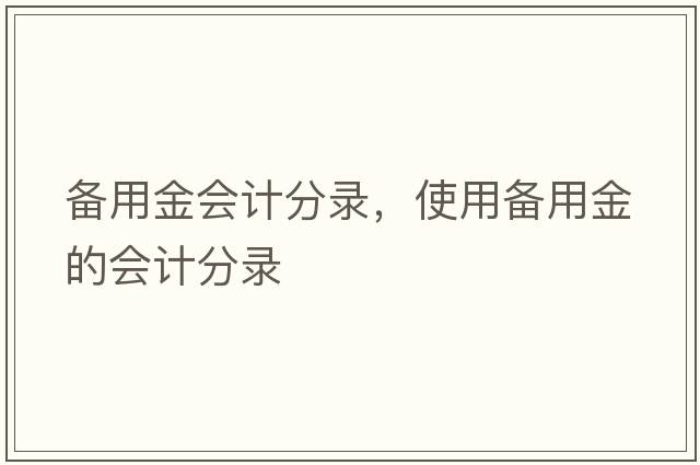 備用金會(huì)計(jì)分錄，使用備用金的會(huì)計(jì)分錄