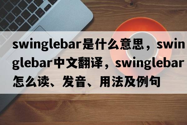 swinglebar是什么意思，swinglebar中文翻譯，swinglebar怎么讀、發(fā)音、用法及例句