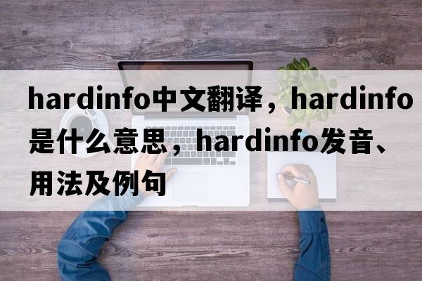 hardinfo中文翻譯，hardinfo是什么意思，hardinfo發(fā)音、用法及例句
