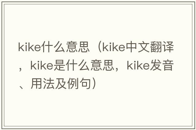 Kike什么意思（kike中文翻譯，kike是什么意思，kike發(fā)音、用法及例句）