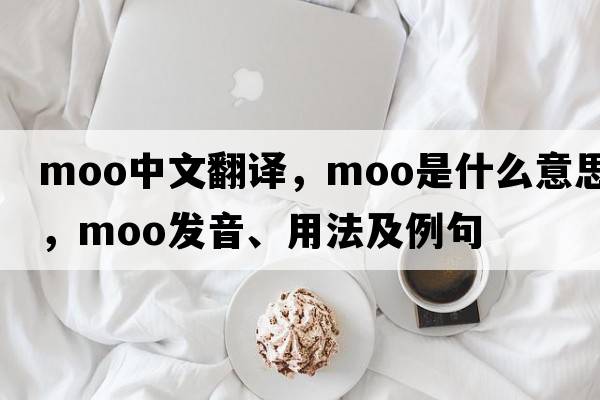 moo中文翻譯，moo是什么意思，moo發(fā)音、用法及例句