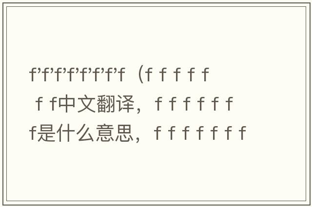 f'f'f'f'f'f'f'f（f f f f f f f中文翻譯，f f f f f f f是什么意思，f f f f f f