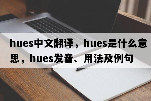 hues中文翻譯，hues是什么意思，hues發(fā)音、用法及例句