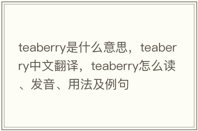 teaberry是什么意思，teaberry中文翻譯，teaberry怎么讀、發(fā)音、用法及例句