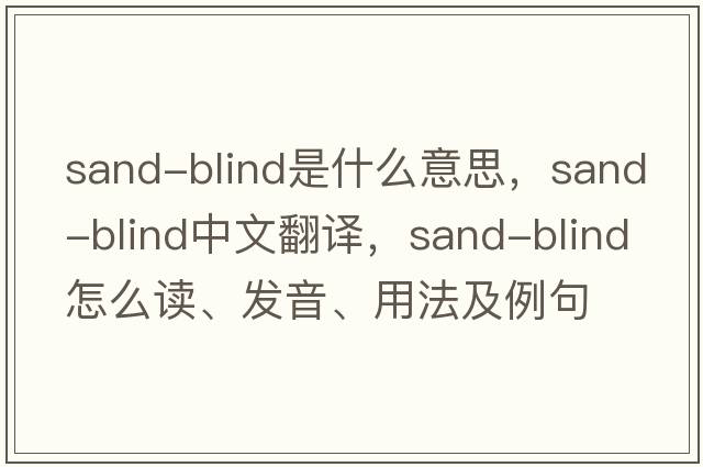sand-blind是什么意思，sand-blind中文翻譯，sand-blind怎么讀、發(fā)音、用法及例句