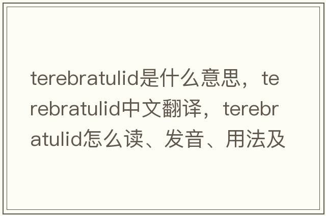 terebratulid是什么意思，terebratulid中文翻譯，terebratulid怎么讀、發(fā)音、用法及例句