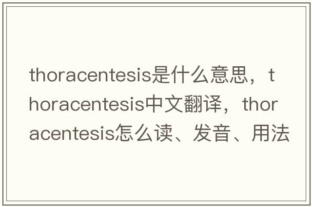 thoracentesis是什么意思，thoracentesis中文翻譯，thoracentesis怎么讀、發(fā)音、用法及例句