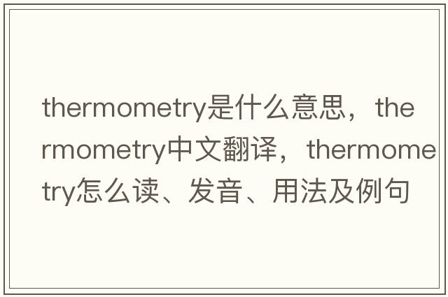 thermometry是什么意思，thermometry中文翻譯，thermometry怎么讀、發(fā)音、用法及例句