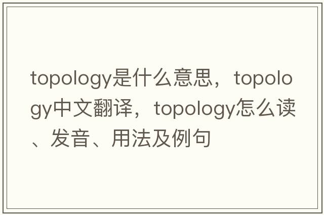 topology是什么意思，topology中文翻譯，topology怎么讀、發(fā)音、用法及例句