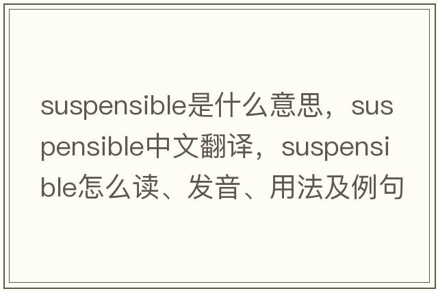 suspensible是什么意思，suspensible中文翻譯，suspensible怎么讀、發(fā)音、用法及例句