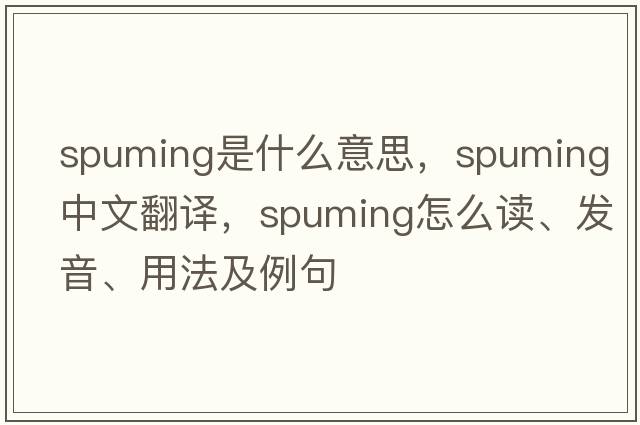 spuming是什么意思，spuming中文翻譯，spuming怎么讀、發(fā)音、用法及例句