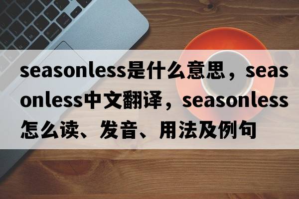 seasonless是什么意思，seasonless中文翻譯，seasonless怎么讀、發(fā)音、用法及例句
