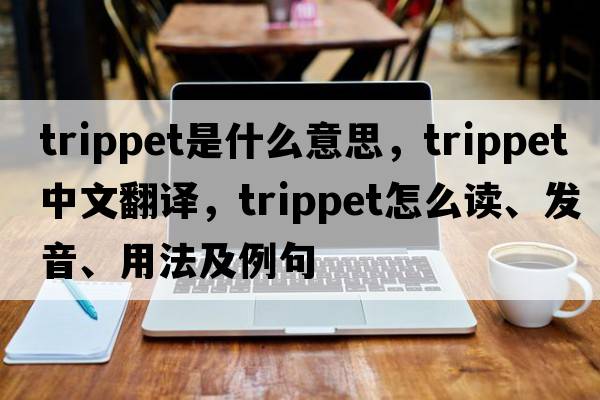 trippet是什么意思，trippet中文翻譯，trippet怎么讀、發(fā)音、用法及例句
