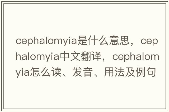 Cephalomyia是什么意思，Cephalomyia中文翻譯，Cephalomyia怎么讀、發(fā)音、用法及例句