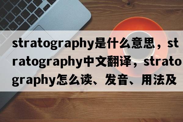 stratography是什么意思，stratography中文翻譯，stratography怎么讀、發(fā)音、用法及例句