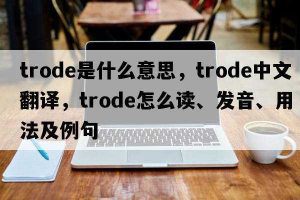 trode是什么意思，trode中文翻譯，trode怎么讀、發(fā)音、用法及例句