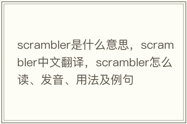 scrambler是什么意思，scrambler中文翻譯，scrambler怎么讀、發(fā)音、用法及例句