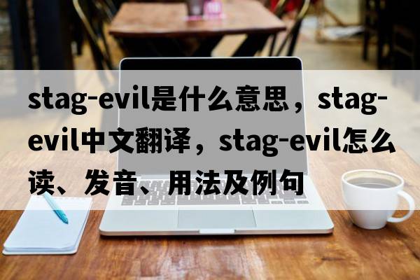 stag-evil是什么意思，stag-evil中文翻譯，stag-evil怎么讀、發(fā)音、用法及例句