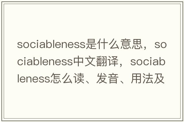 sociableness是什么意思，sociableness中文翻譯，sociableness怎么讀、發(fā)音、用法及例句