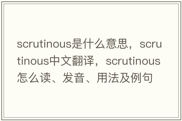 scrutinous是什么意思，scrutinous中文翻譯，scrutinous怎么讀、發(fā)音、用法及例句