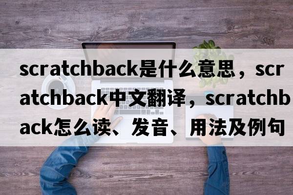 scratchback是什么意思，scratchback中文翻譯，scratchback怎么讀、發(fā)音、用法及例句