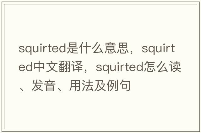 squirted是什么意思，squirted中文翻譯，squirted怎么讀、發(fā)音、用法及例句