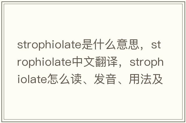 strophiolate是什么意思，strophiolate中文翻譯，strophiolate怎么讀、發(fā)音、用法及例句