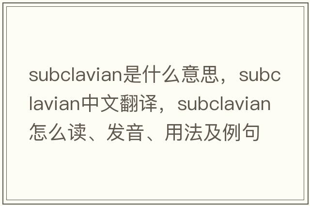 subclavian是什么意思，subclavian中文翻譯，subclavian怎么讀、發(fā)音、用法及例句