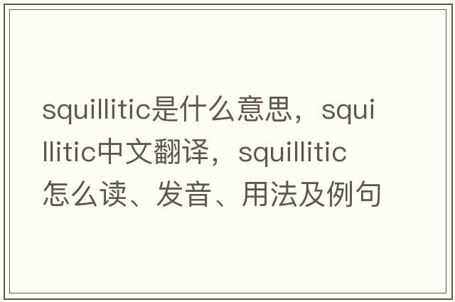 squillitic是什么意思，squillitic中文翻譯，squillitic怎么讀、發(fā)音、用法及例句